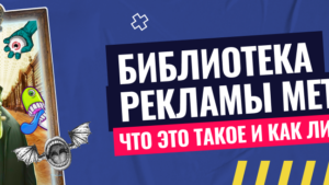 Библиотека рекламы Meta для арбитражников: преимущества и недостатки, как пользоваться