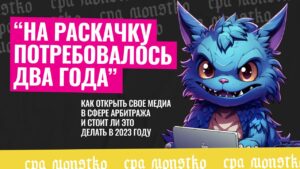 «На раскачку потребовалось два года»: как открыть свое медиа в сфере арбитража и стоит ли его открывать в 2023 году