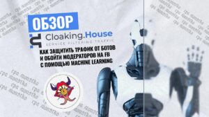 Обзор Cloaking.House: как защитить трафик от ботов и обойти модераторов на FB с помощью Machine Learning