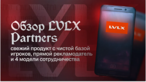 Обзор LVLX Partners: свежий продукт с чистой базой игроков, прямой рекламодатель и 4 модели сотрудничества
